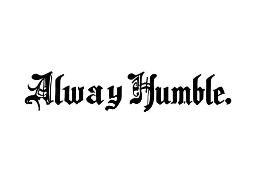 "Always Stay Humble. 
" tattoo design idea