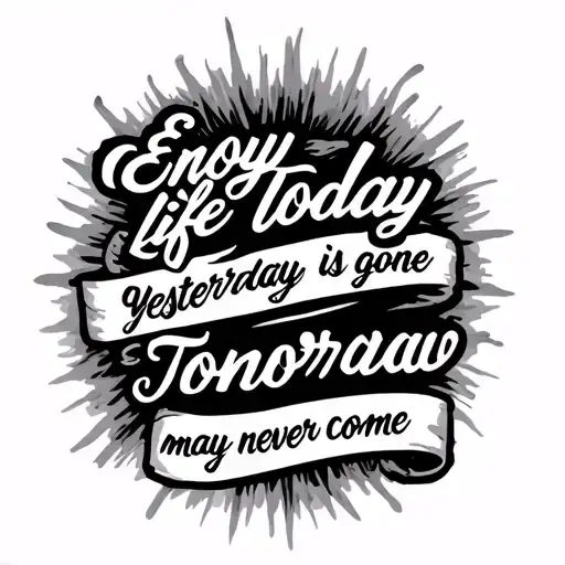 script tattoo, Enjoy life today, Yesterday is gone & Tomorrow may never come  tattoo design idea