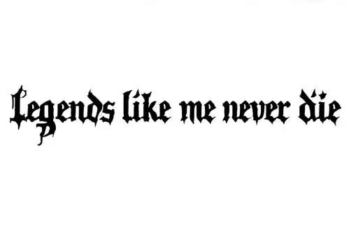 "legends like me never die" tattoo design idea