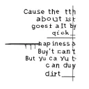 Cause the truth about it is It all goes by real quick You can't buy happiness But you can buy dirt tattoo design idea