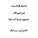 Cause the truth about it is It all goes by real quick You can't buy happiness But you can buy dirt tattoo design idea