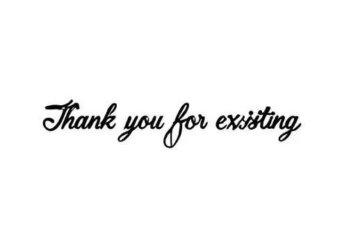 "Thank you for existing" tattoo design idea