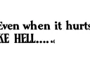 "Even when it hurts like HELL…" tattoo design idea