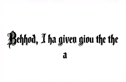 "Behold, I have given you the a" tattoo design idea