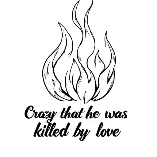a flame with the words crazy that he was killed by love tattoo design idea
