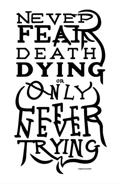 Quote that says "Never Fear Death or Dying, Only Fear Never Trying" tattoo design idea