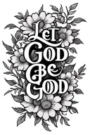 flowers and vines wrapping simple with the words "Let God Be God" somewhere in it, in Fine line words and not big words. tattoo design idea
