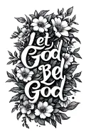 flowers and vines wrapping simple with the words "Let God Be God" somewhere in it, in Fine line words and not big words. tattoo design idea