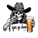 quote: "If you go down..." with a little skeleton wearing a cowboy hat and holding up a beer like shes making a toast tattoo design idea
