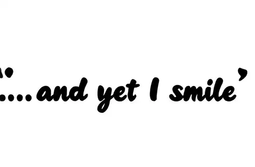 "...and yet I smile
" tattoo design idea