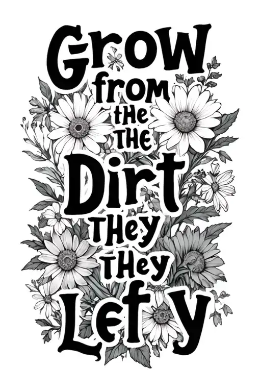 "Grow from the dirt they left y" "Grow from the dirt they left y" wild flowers tattoo design idea