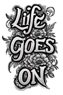 "Life goes on " wiggly writing  tattoo design idea