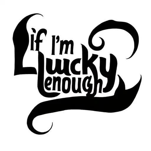 "if im lucky enough" tattoo design idea