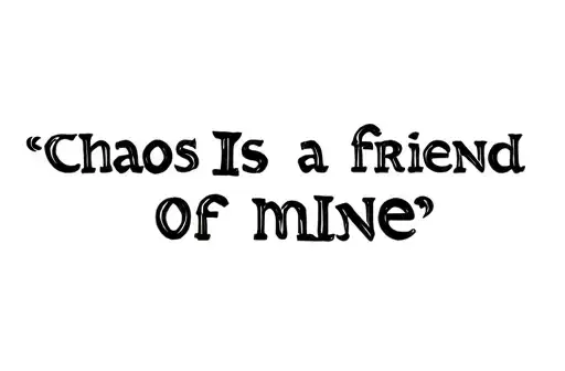 "Chaos
Is a friend of mine" tattoo design idea