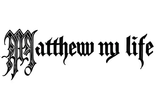 "Matthew my life" tattoo design idea