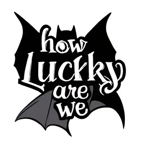 the quote "how lucky are we" with a bat tattoo design idea