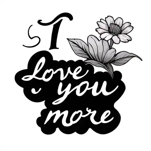 I love you more in cursive attached to the rapunzel sundrop flower at the end of the sentence  tattoo design idea