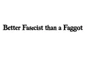 "Better Fascist than a Faggot" tattoo design idea