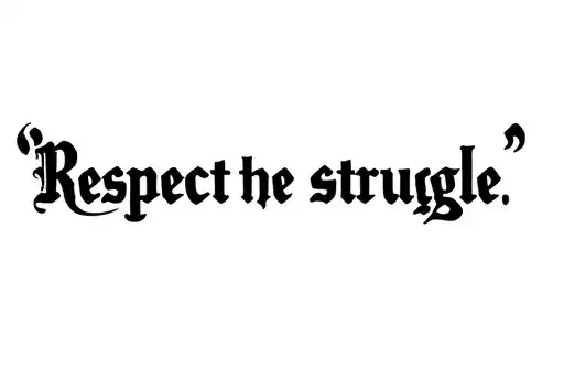 "Respect the struggle " tattoo design idea