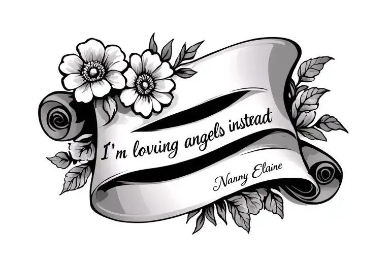 a scroll with flowers on each side that says "I'm loving angels instead - Nanny Elaine" inside tattoo design idea