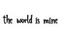"the world is mine" tattoo design idea