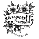I want a tattoo that says “give yourself a reason” with the July birthday flowers  with the date 07/01/2008 tattoo design idea