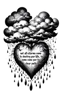 cloud raining on a heart, the quote "not all storms come to destroy your life, some come to clear your path" tattoo design idea