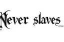 "Never slaves" tattoo design idea