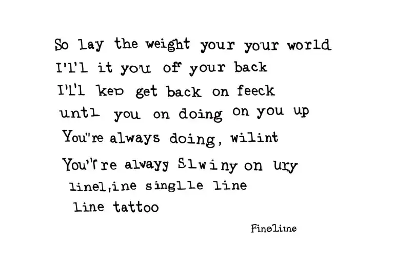 So lay the weight of your world on me I'll keep it off your back until you get back up on your feet You're always doing  tattoo design idea