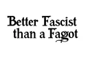"Better Fascist
than a Faggot" tattoo design idea