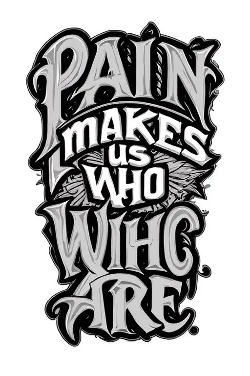 "Pain makes us who we are. " lettering tattoo design idea