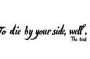 "To die by your side, well,
The" tattoo design idea