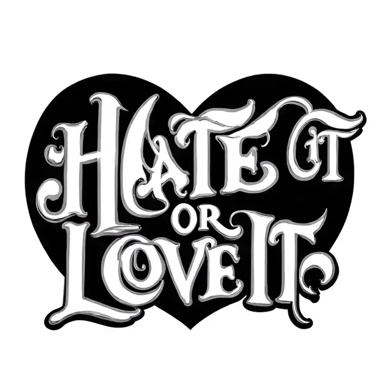 "Hate It Or Love It" "Hate It Or Love It" text tattoo design idea
