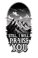 "Still, I will praise You" highlands and mountains incorporate god tattoo design idea