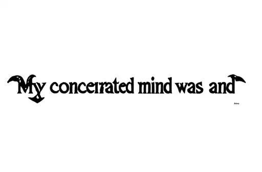 "My concentrated mind was and" tattoo design idea