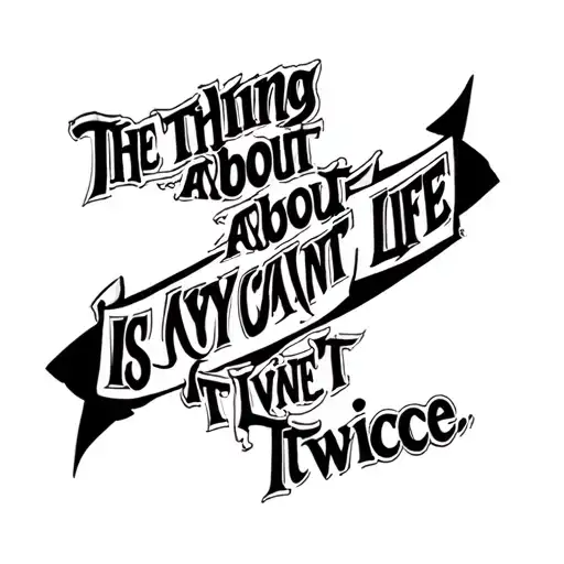 quote that says "the thing about life is you can't live it twice" tattoo design idea