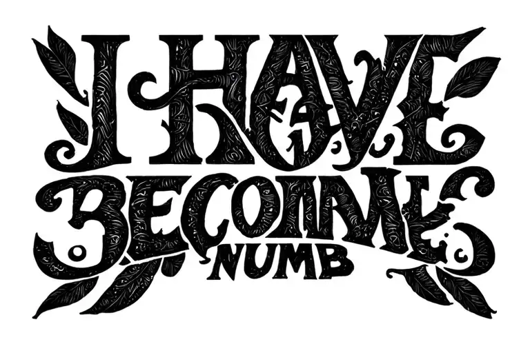 "I HAVE BECOME COMFORTABLY NUMB" WORDING tattoo design idea