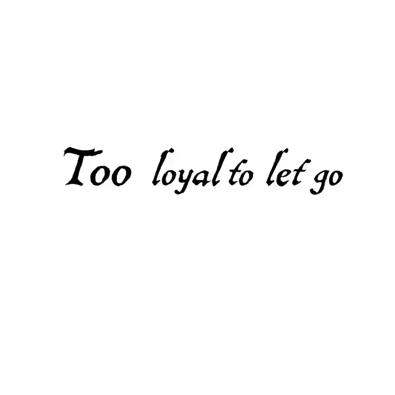 The phrase "Too loyal to let go" in a modern goth font for left chest area  tattoo design idea