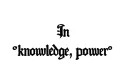 "In knowledge, power
" tattoo design idea