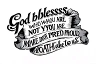 God blesses who YOU are, NOT who you PRETEND to be.Make death proud to take us. tattoo design idea