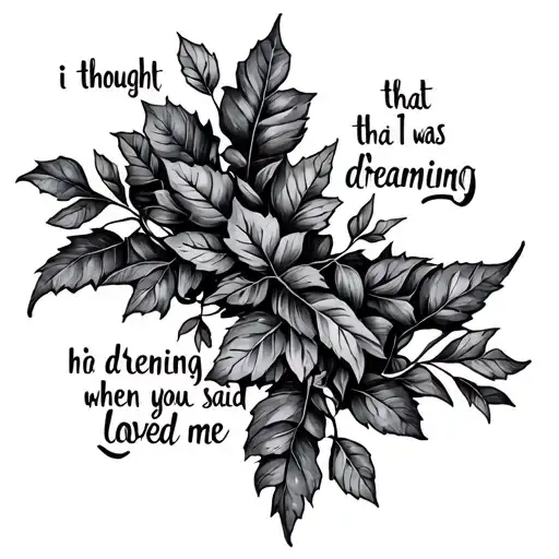 ivy leaves weaving in and out of the words “i thought that i was dreaming when you said you loved me” tattoo design idea