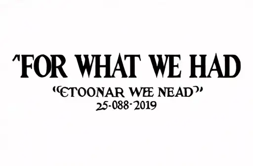 "25-08-2019
‘FOR WHAT WE HAD" tattoo design idea