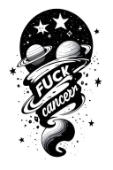 "FUCK cancer" "FUCK cancer"  stars and planets floating around with words In the middle wavey  tattoo design idea