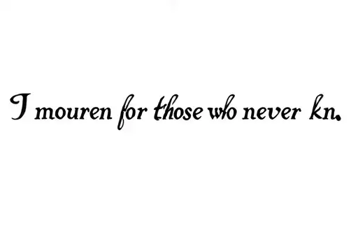 "I mourn for those who never kn" tattoo design idea