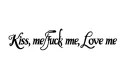 "Kiss Me, Fuck Me, Love Me " tattoo design idea