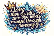 "Long live the walls we crashed through"Flowing, dreamy scriptMaybe a tiny crown, twinkling stars, or sparkles around tattoo design idea