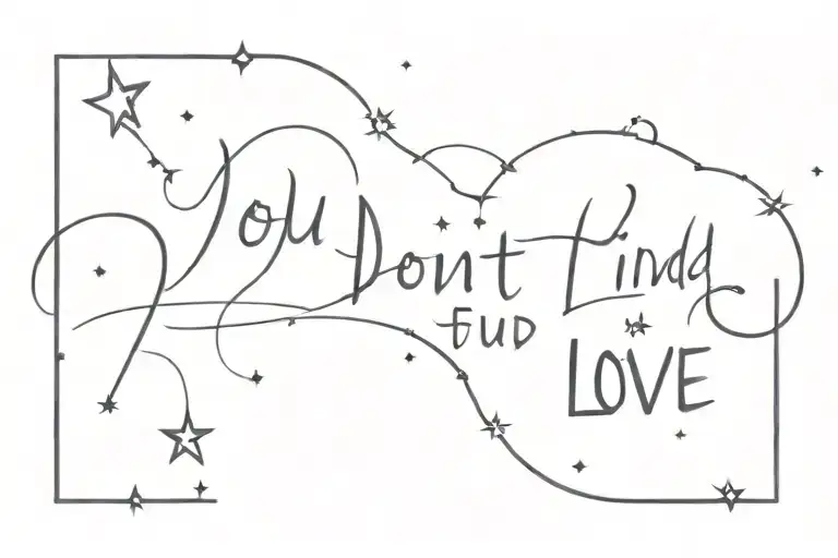 you don't find love, it finds you. it's got a little bit to do with destiny, fate, and what's written in the stars  tattoo design idea