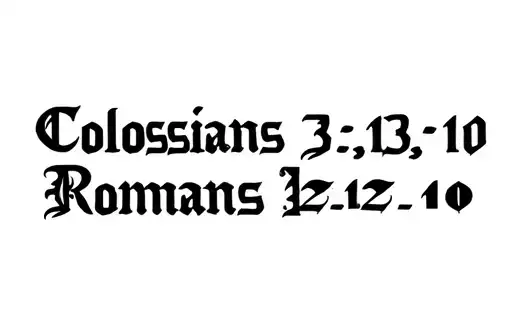 "Colossians 3:13
Romans 12:10" tattoo design idea