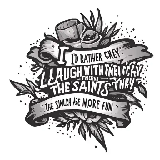 quote "I'd rather laugh with sinners then cry with the saints, the sinners are much more fun" tattoo design idea