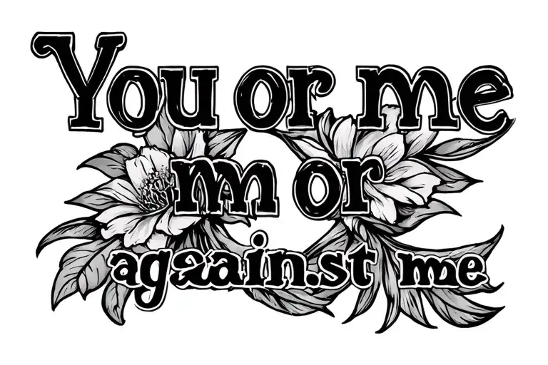 "You or me or against me" 444 Written tattoo design idea